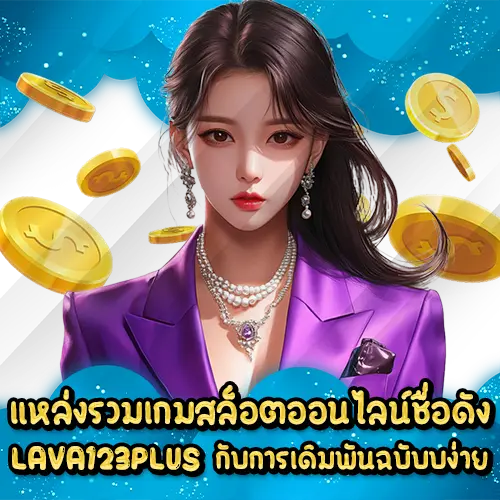 แหล่งรวมเกมสล็อตออนไลน์ชื่อดัง LAVA123PLUS กับการเดิมพันฉบับบง่าย LAVA123PLUS